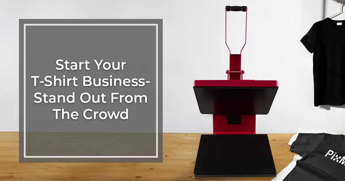 Start Your T-shirt Business - Stand Out From The Crowd